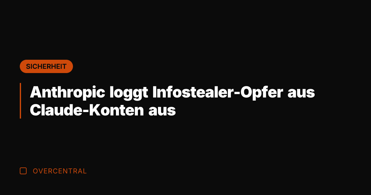 Anthropic loggt Infostealer-Opfer aus Claude-Konten aus