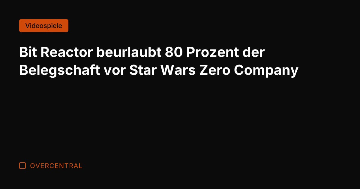 Bit Reactor beurlaubt 80 Prozent der Belegschaft vor Star Wars Zero Company