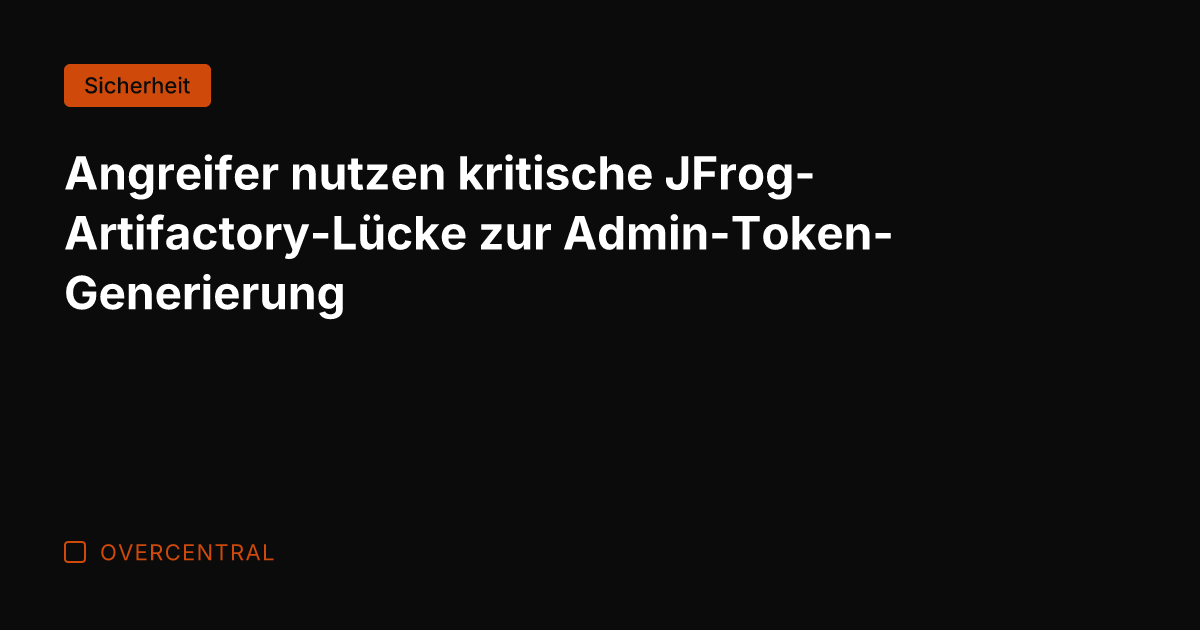 Angreifer nutzen kritische JFrog-Artifactory-Lücke zur Admin-Token-Generierung