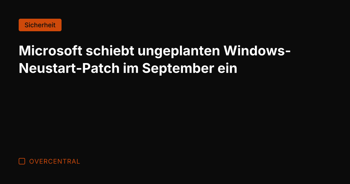 Microsoft schiebt ungeplanten Windows-Neustart-Patch im September ein