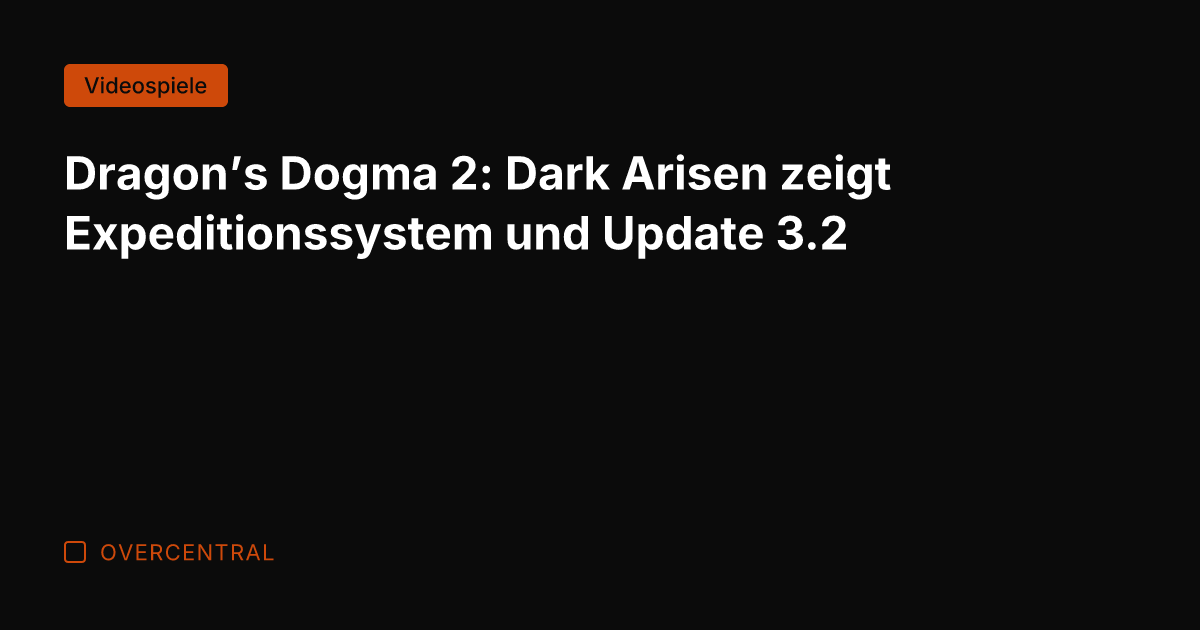 Dragon's Dogma 2: Dark Arisen zeigt Expeditionssystem und Update 3.2
