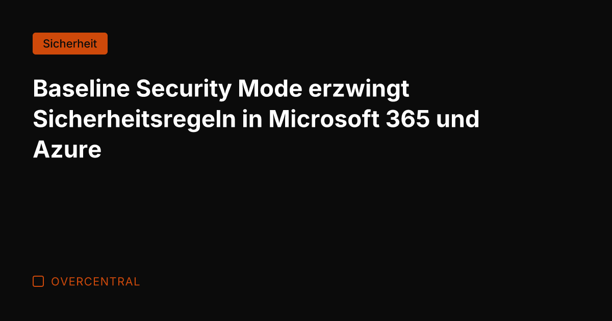 Baseline Security Mode erzwingt Sicherheitsregeln in Microsoft 365 und Azure