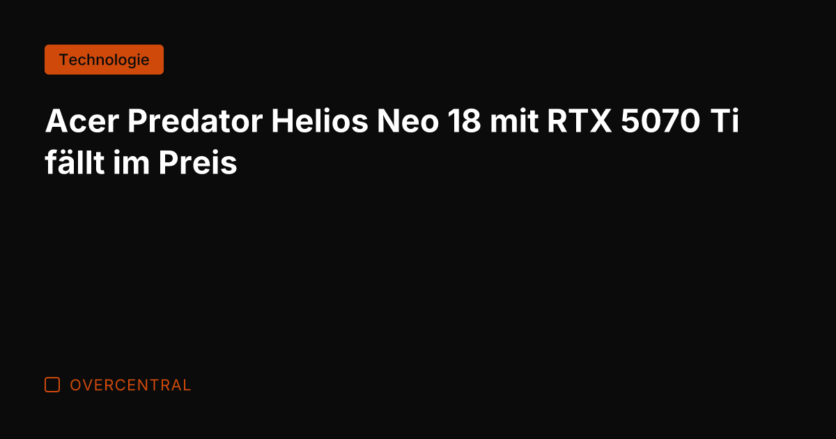 Acer Predator Helios Neo 18 mit RTX 5070 Ti fällt im Preis