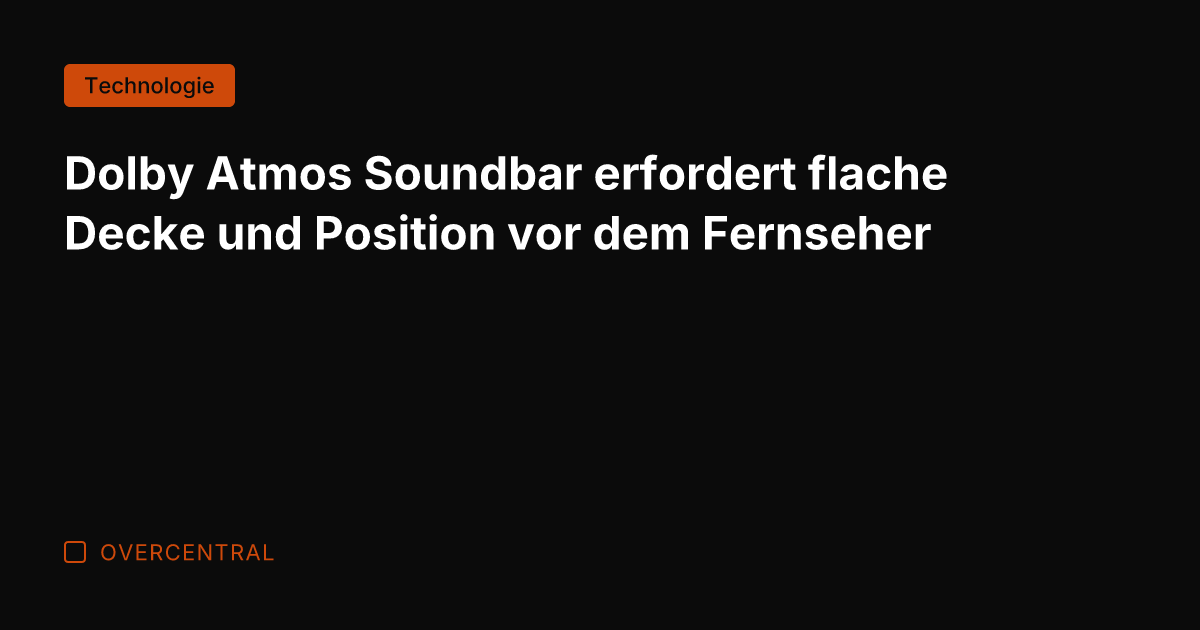 Dolby Atmos Soundbar erfordert flache Decke und Position vor dem Fernseher