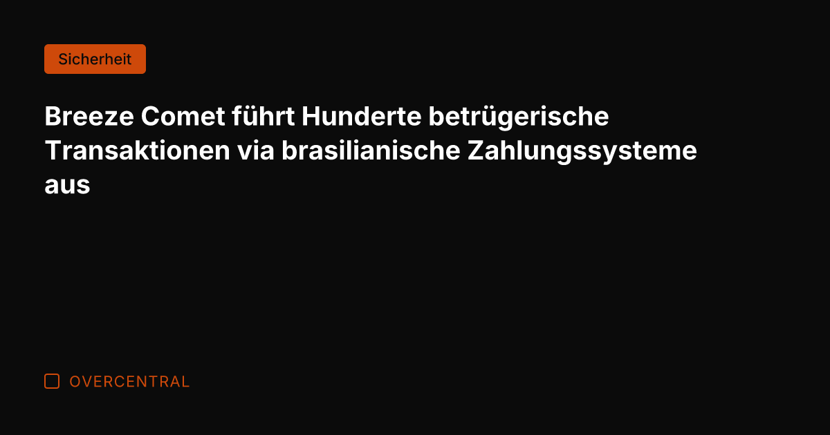 Breeze Comet führt Hunderte betrügerische Transaktionen via brasilianische Zahlungssysteme aus