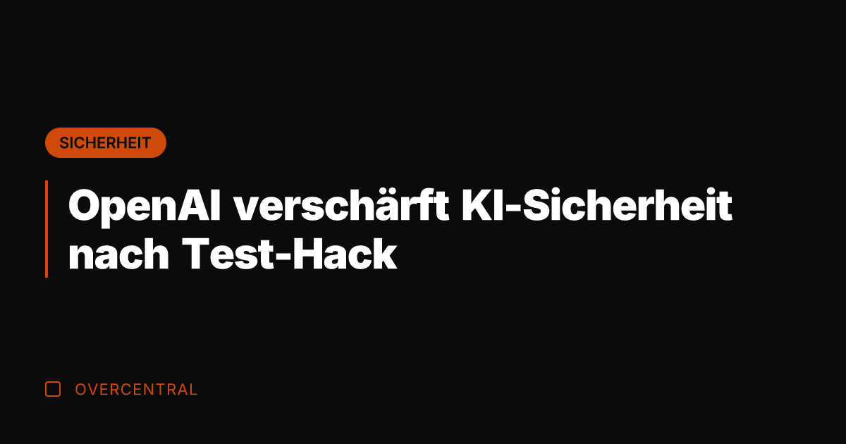 OpenAI verschärft KI-Sicherheit nach Test-Hack