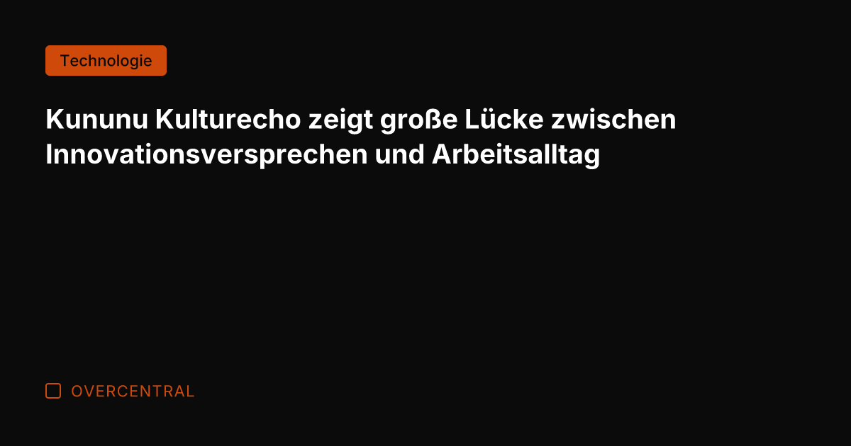 Kununu Kulturecho zeigt große Lücke zwischen Innovationsversprechen und Arbeitsalltag