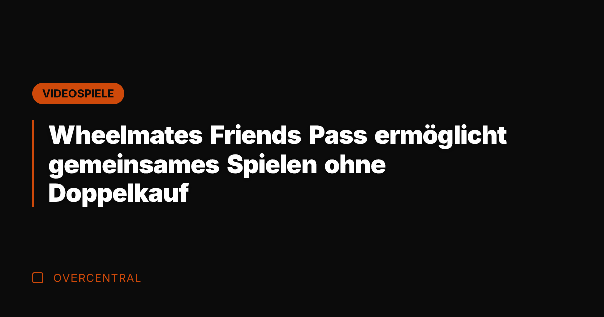 Wheelmates Friends Pass ermöglicht gemeinsames Spielen ohne Doppelkauf