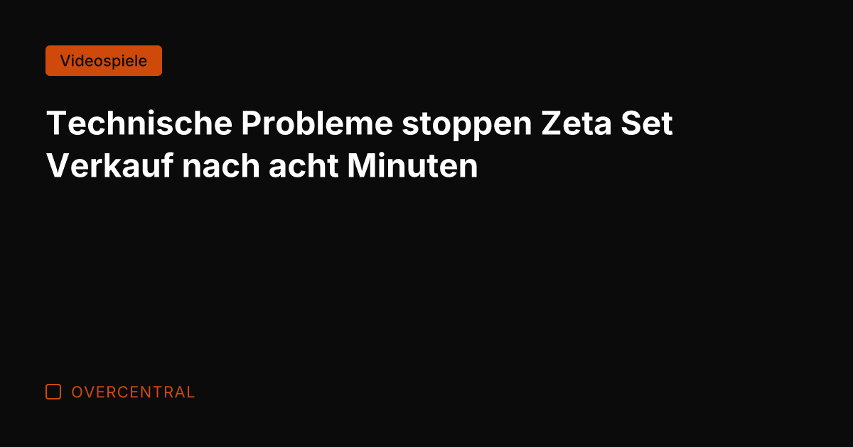 Technische Probleme stoppen Zeta Set Verkauf nach acht Minuten
