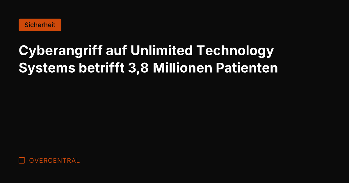Cyberangriff auf Unlimited Technology Systems betrifft 3,8 Millionen Patienten