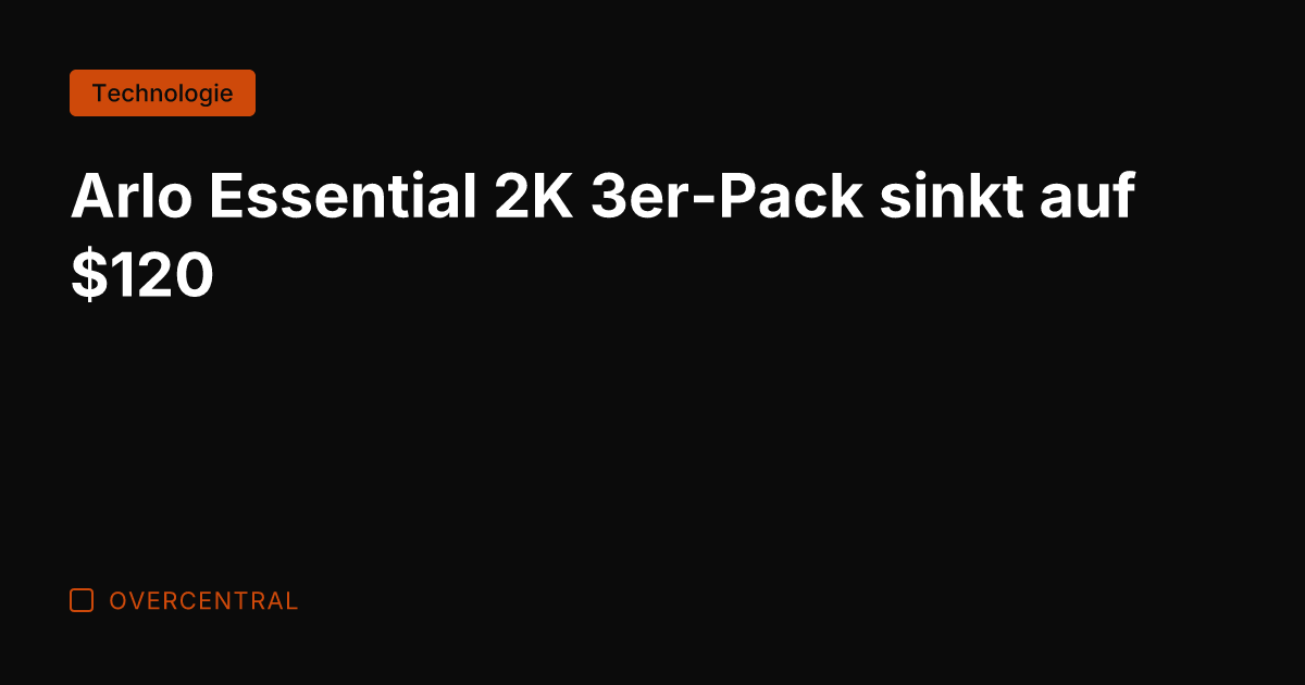 Arlo Essential 2K 3er-Pack sinkt auf 0