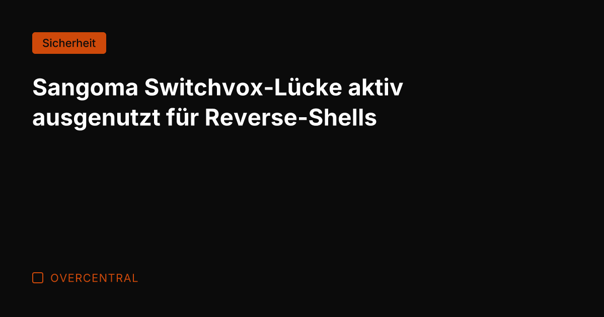 Sangoma Switchvox-Lücke aktiv ausgenutzt für Reverse-Shells