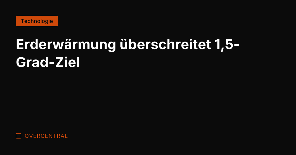 Erderwärmung überschreitet 1,5-Grad-Ziel