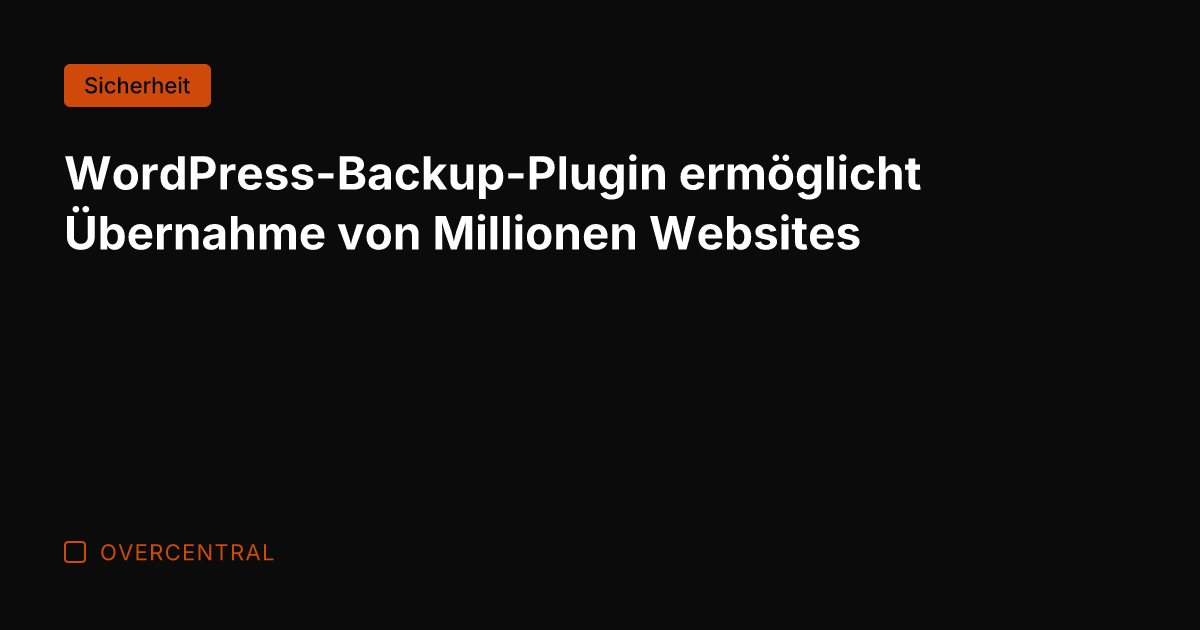 WordPress-Backup-Plugin ermöglicht Übernahme von Millionen Websites