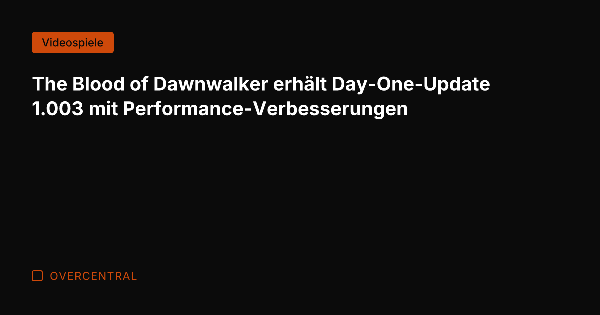 The Blood of Dawnwalker erhält Day-One-Update 1.003 mit Performance-Verbesserungen