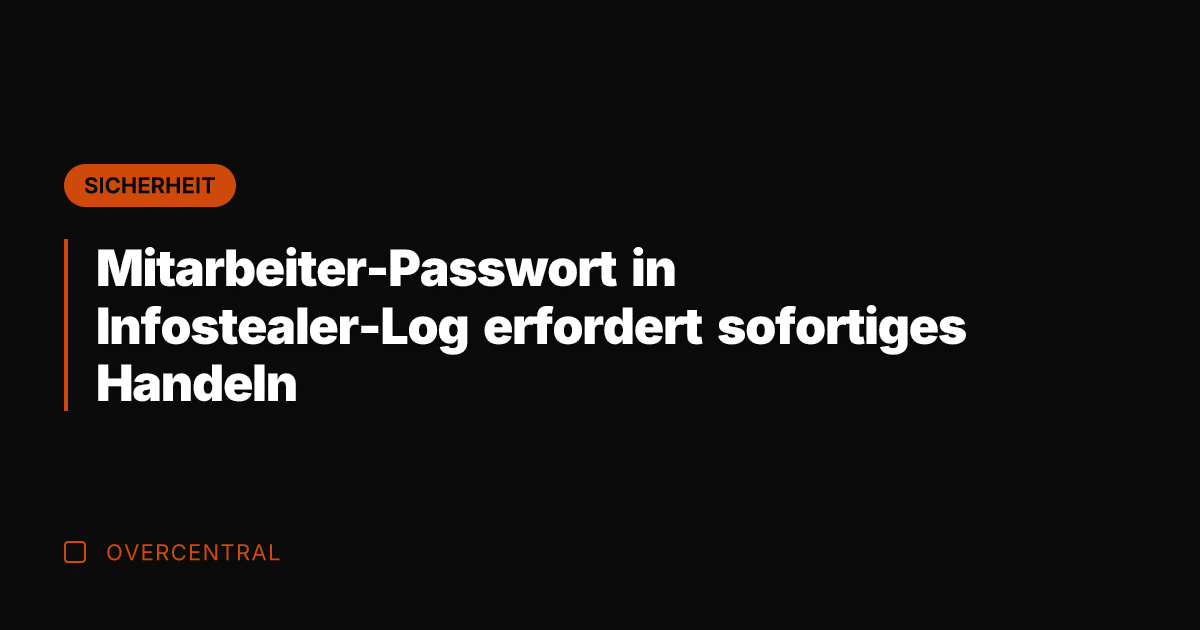 Mitarbeiter-Passwort in Infostealer-Log erfordert sofortiges Handeln