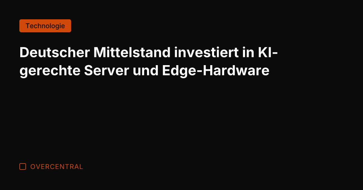 Deutscher Mittelstand investiert in KI-gerechte Server und Edge-Hardware