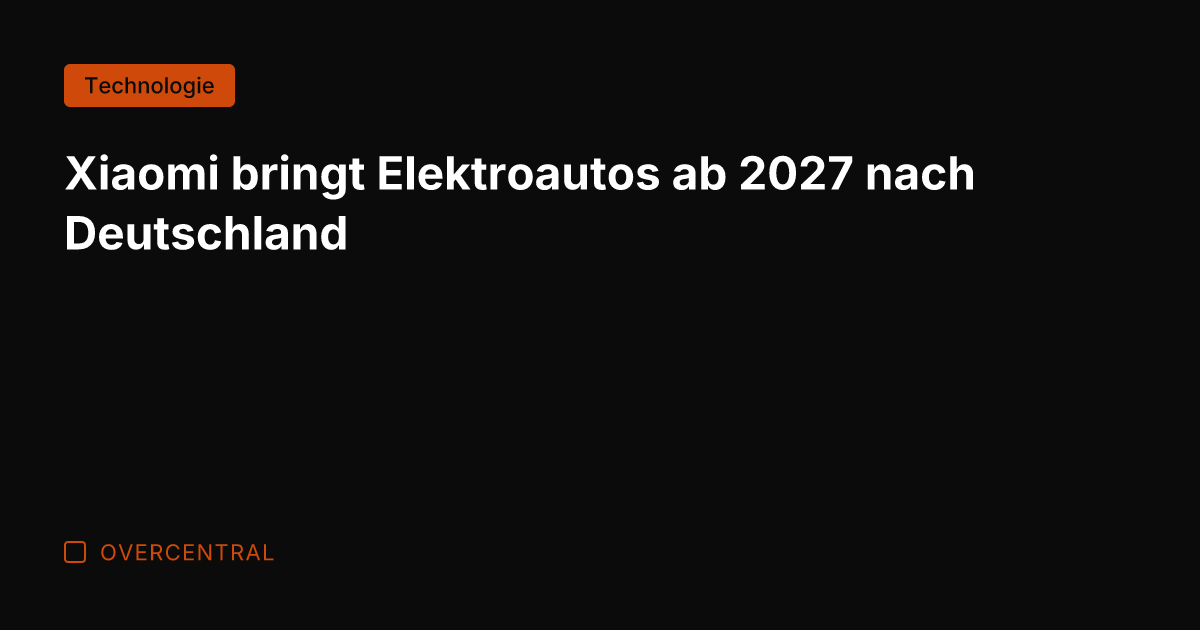 Xiaomi bringt Elektroautos ab 2027 nach Deutschland