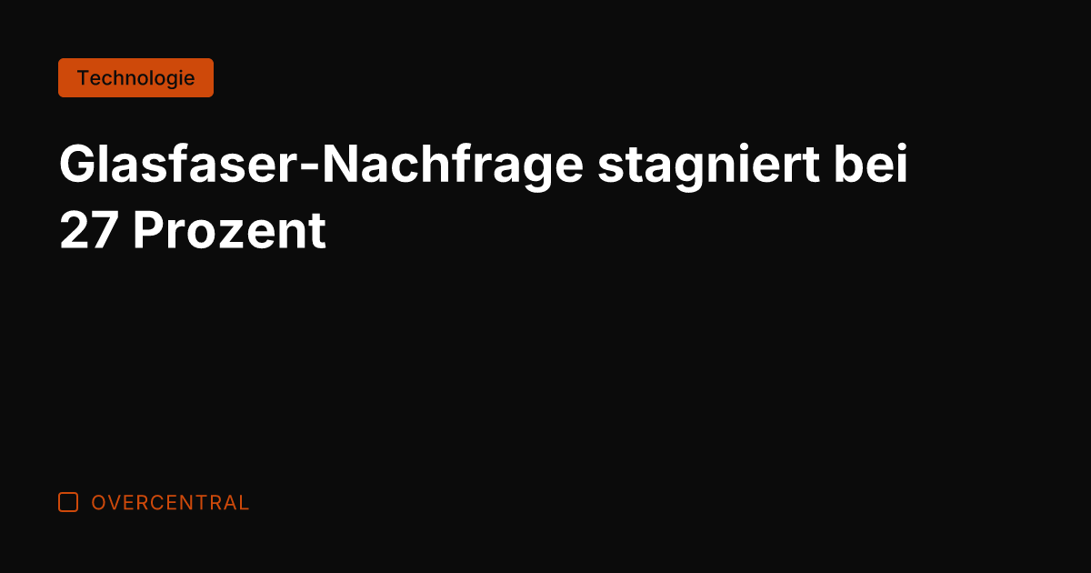 Glasfaser-Nachfrage stagniert bei 27 Prozent