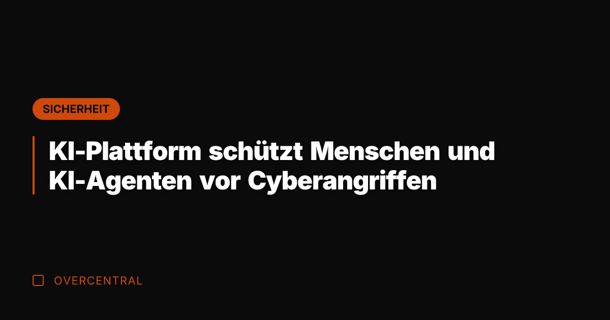 KI-Plattform schützt Menschen und KI-Agenten vor Cyberangriffen