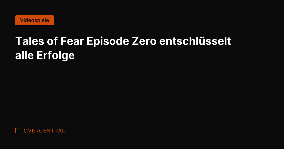 Tales of Fear Episode Zero entschlüsselt alle Erfolge