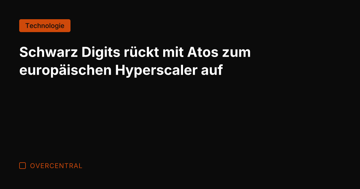 Schwarz Digits rückt mit Atos zum europäischen Hyperscaler auf