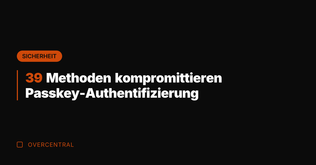 39 Methoden kompromittieren Passkey-Authentifizierung