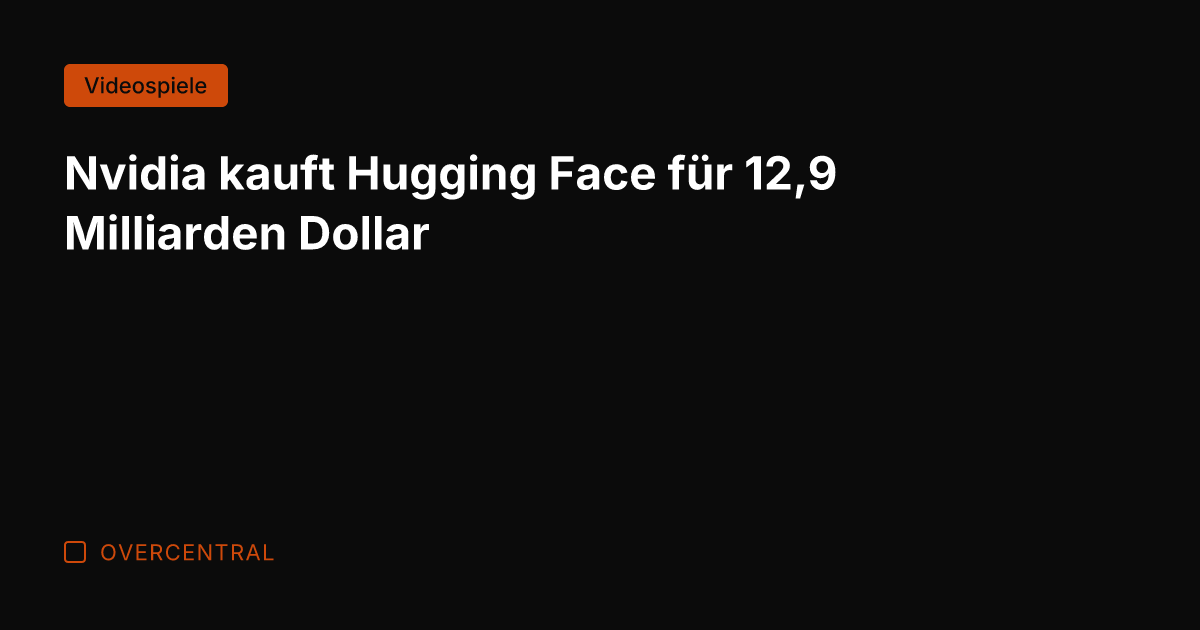 Nvidia kauft Hugging Face für 12,9 Milliarden Dollar