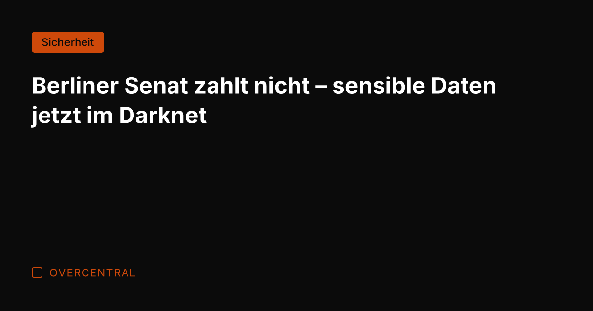 Berliner Senat zahlt nicht – sensible Daten jetzt im Darknet