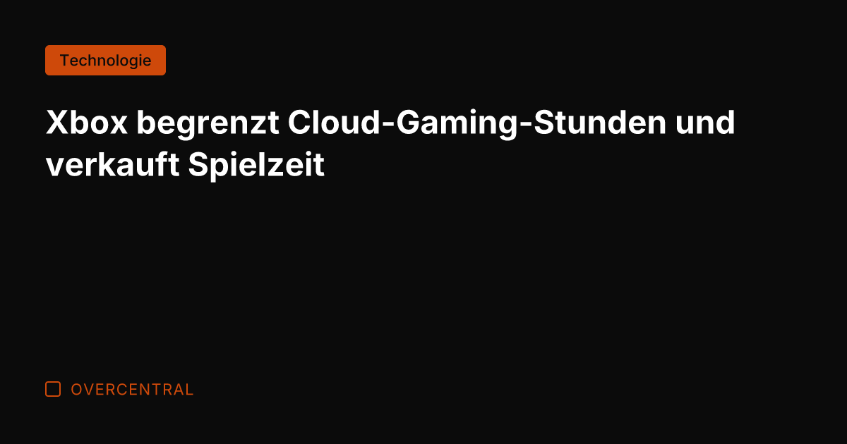 Xbox begrenzt Cloud-Gaming-Stunden und verkauft Spielzeit