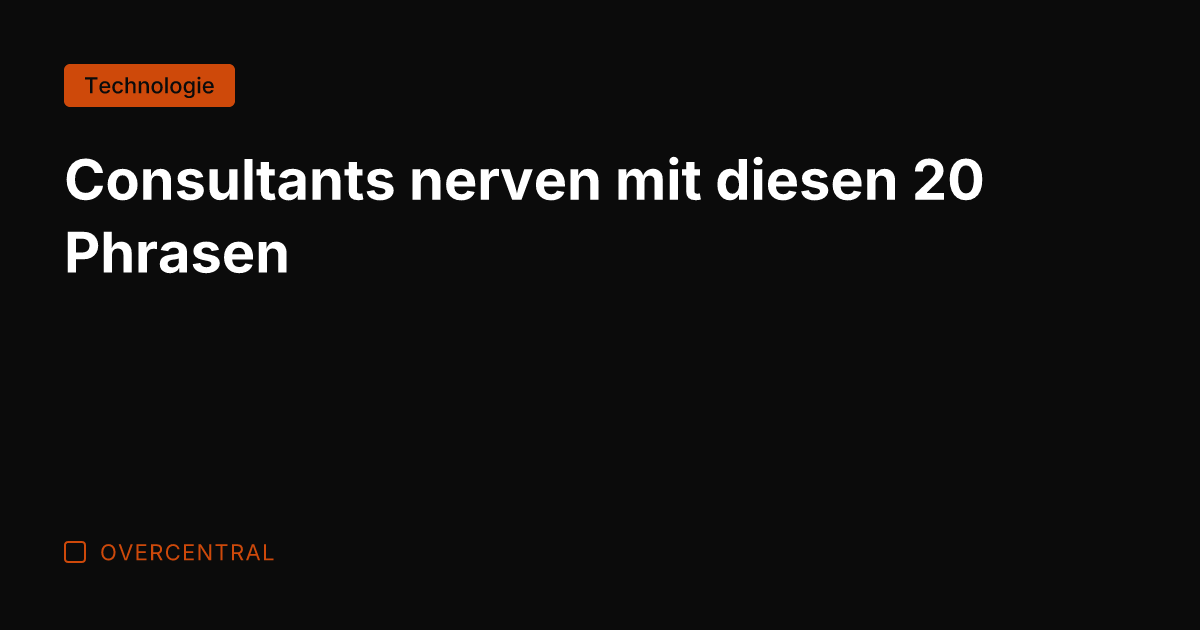 Consultants nerven mit diesen 20 Phrasen