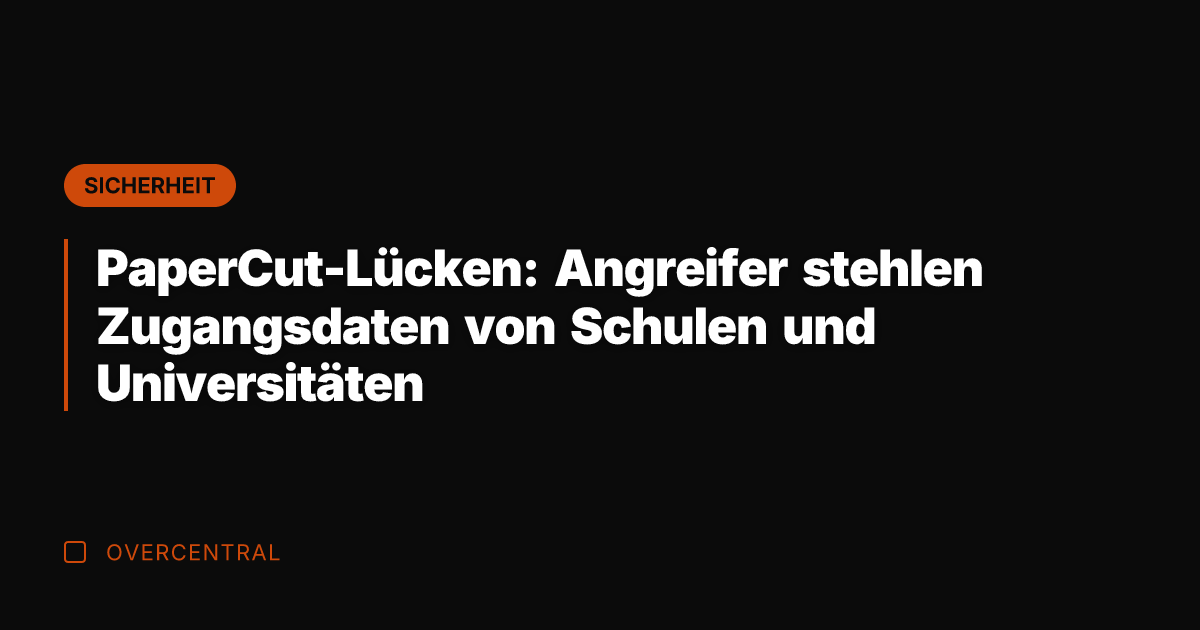 PaperCut-Lücken: Angreifer stehlen Zugangsdaten von Schulen und Universitäten