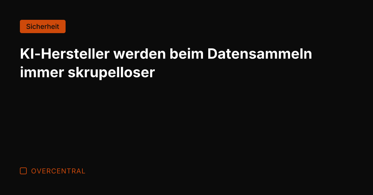 KI-Hersteller werden beim Datensammeln immer skrupelloser