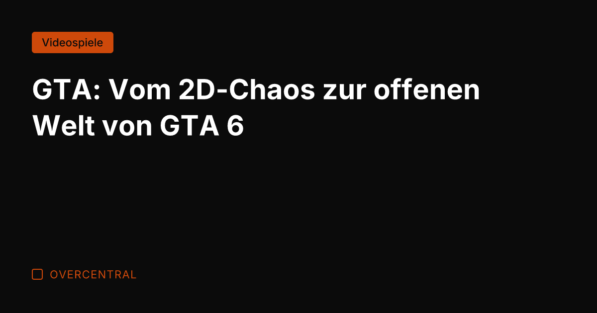 GTA: Vom 2D-Chaos zur offenen Welt von GTA 6