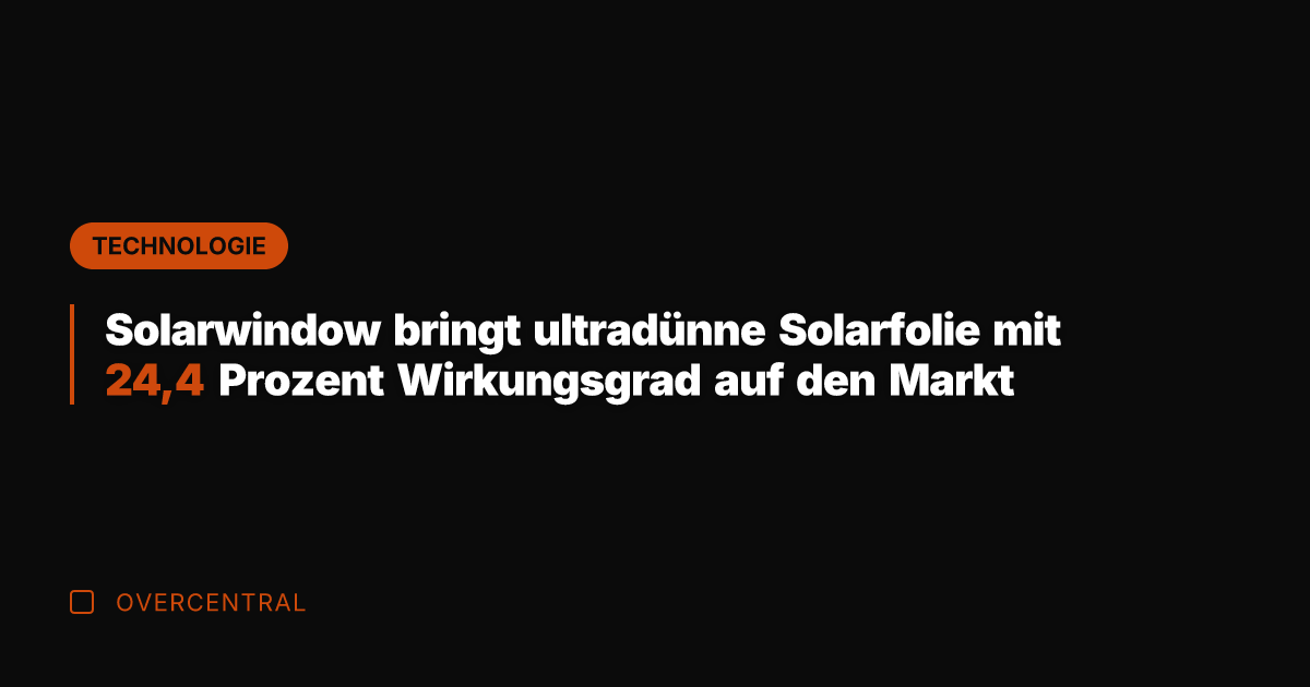 Solarwindow bringt ultradünne Solarfolie mit 24,4 Prozent Wirkungsgrad auf den Markt