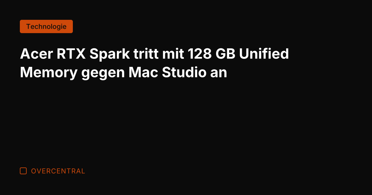 Acer RTX Spark tritt mit 128 GB Unified Memory gegen Mac Studio