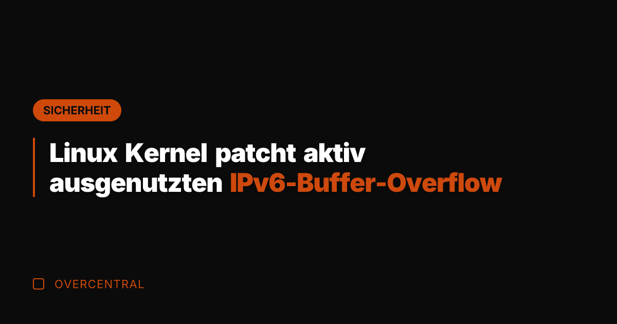 Linux Kernel patcht aktiv ausgenutzten IPv6-Buffer-Overflow