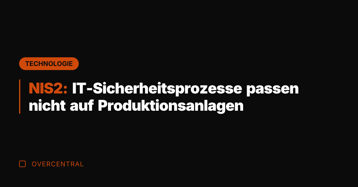 NIS2: IT-Sicherheitsprozesse passen nicht auf Produktionsanlagen
