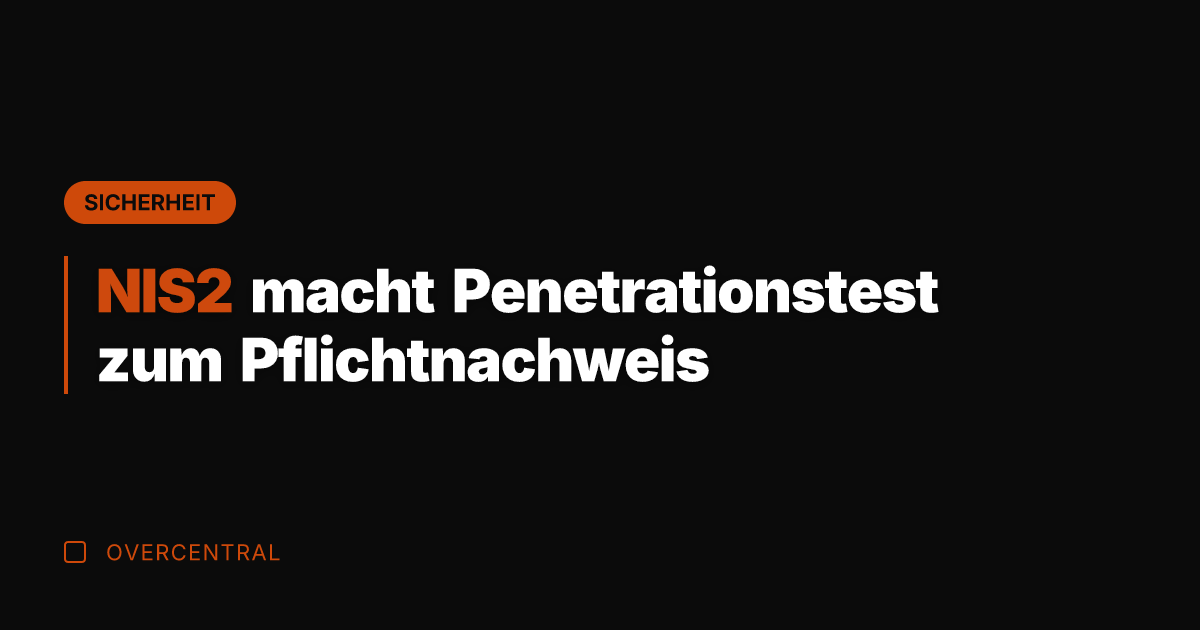 NIS2 macht Penetrationstest zum Pflichtnachweis