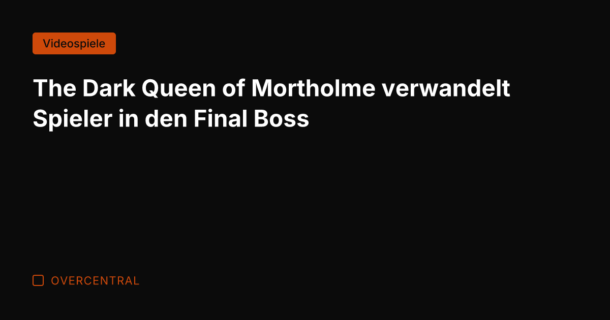 The Dark Queen of Mortholme verwandelt Spieler in den Final Boss