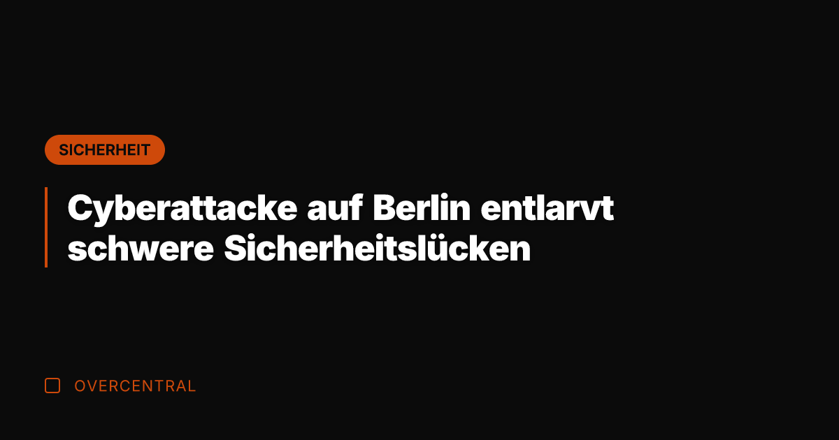 Cyberattacke auf Berlin entlarvt schwere Sicherheitslücken
