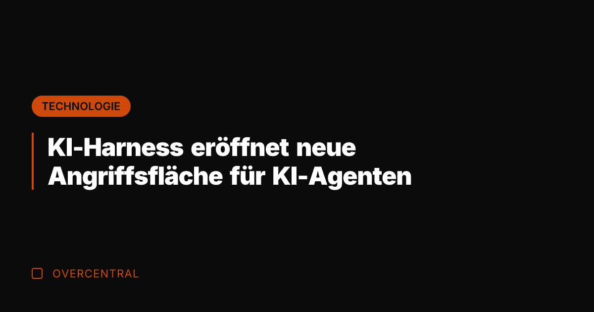 KI-Harness eröffnet neue Angriffsfläche für KI-Agenten
