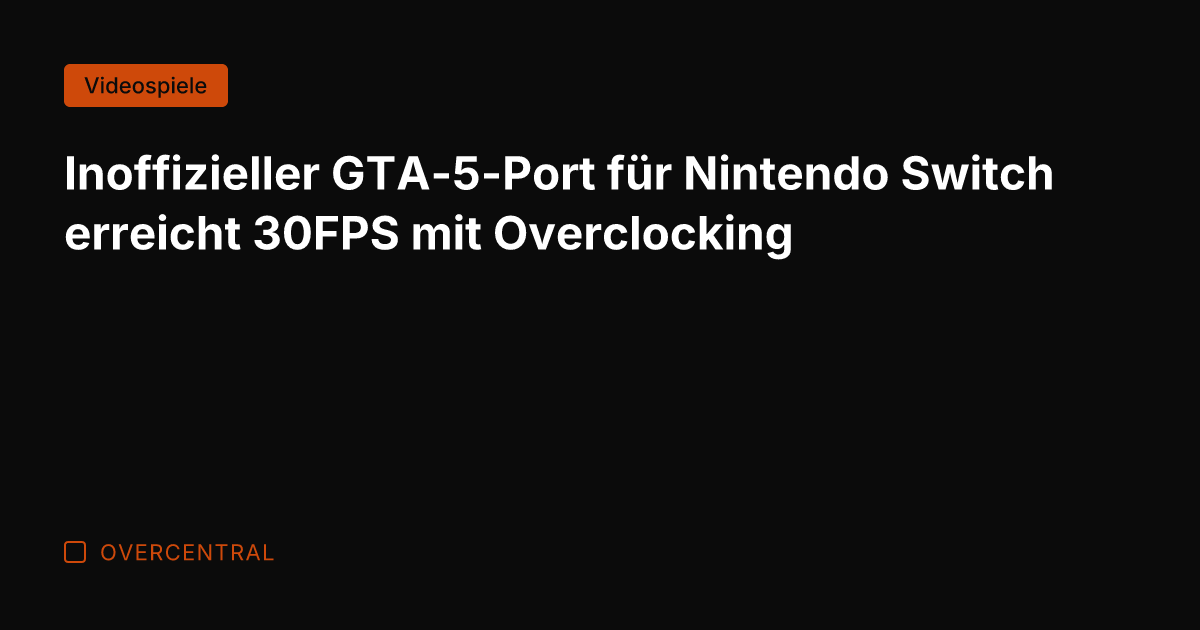 Inoffizieller GTA-5-Port für Nintendo Switch erreicht 30FPS mit Overclocking