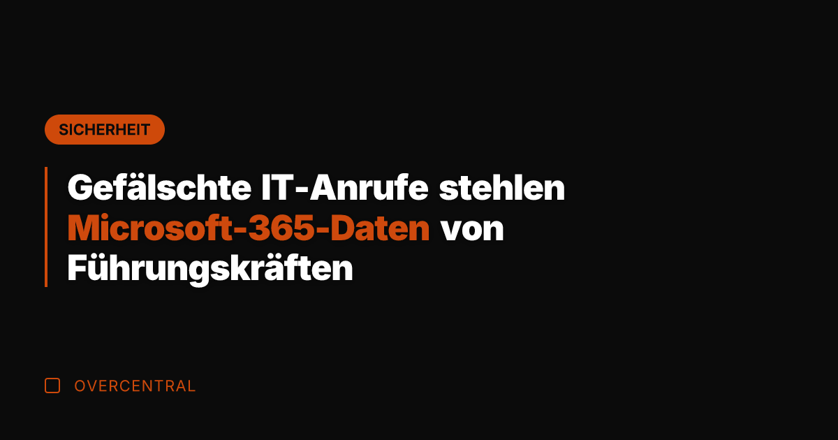 Gefälschte IT-Anrufe stehlen Microsoft-365-Daten von Führungskräften