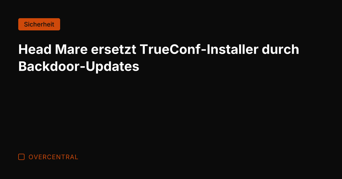 Head Mare ersetzt TrueConf-Installer durch Backdoor-Updates