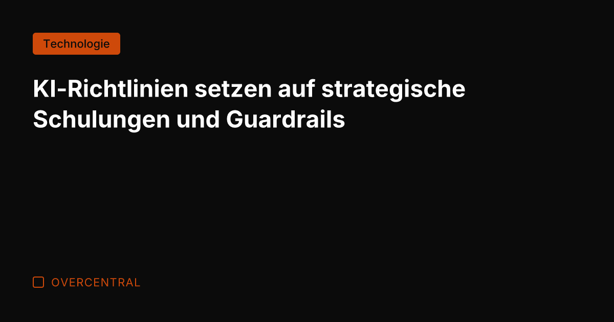 KI-Richtlinien setzen auf strategische Schulungen und Guardrails