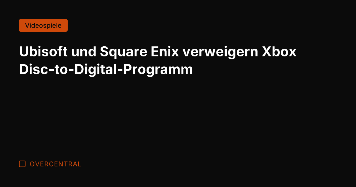 Ubisoft und Square Enix verweigern Xbox Disc-to-Digital-Programm