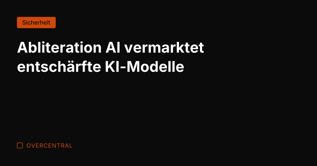 Abliteration AI vermarktet entschärfte KI-Modelle