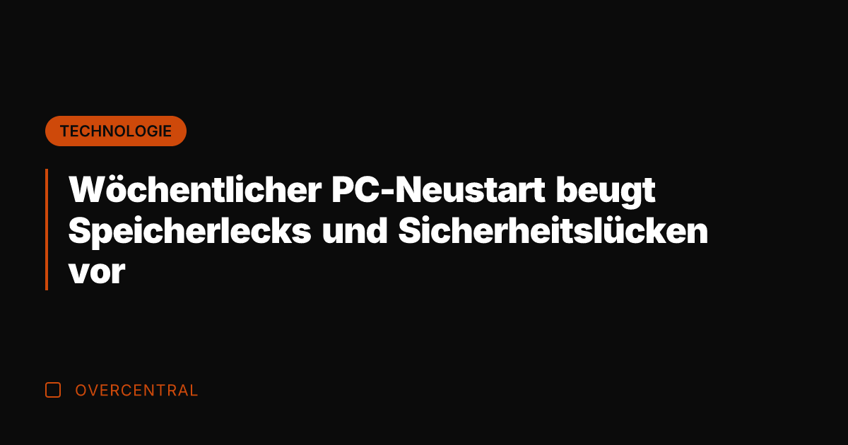Wöchentlicher PC-Neustart beugt Speicherlecks und Sicherheitslücken vor