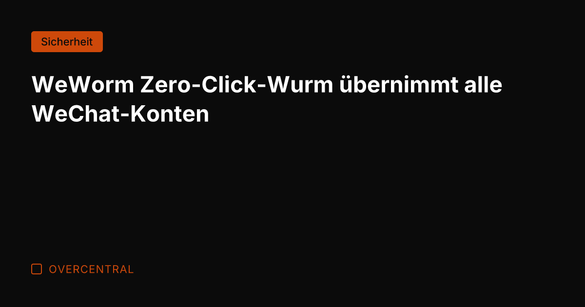 WeWorm Zero-Click-Wurm übernimmt alle WeChat-Konten